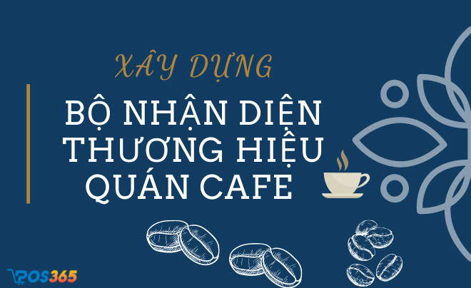 Cách xây dựng bộ nhận diện thương hiệu cho quán cafe hiệu quả