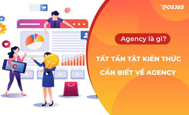 Agency là gì? Tất tần tật kiến thức cần biết về Agency