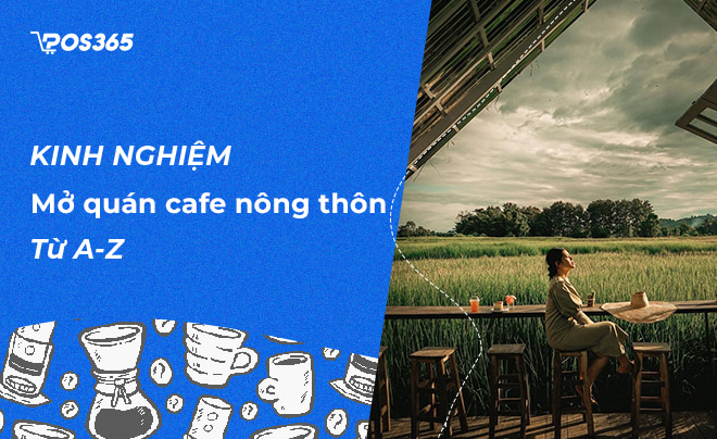 Tư vấn mở quán cafe ở nông thôn đầy đủ và chi tiết nhất 2024