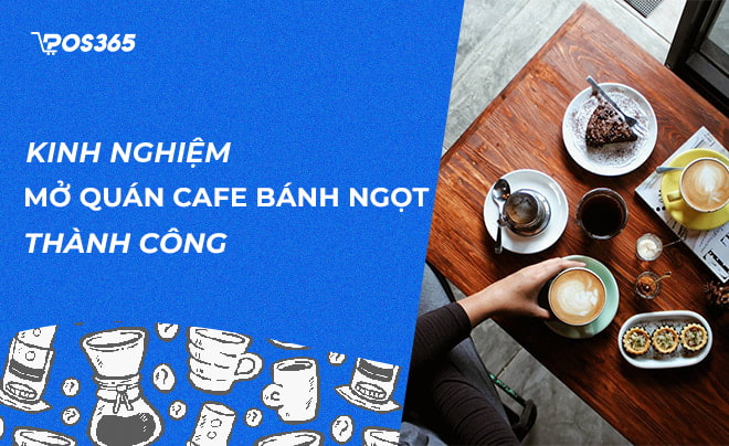 Kinh nghiệm mở quán cafe bánh ngọt thành công nhất 2024