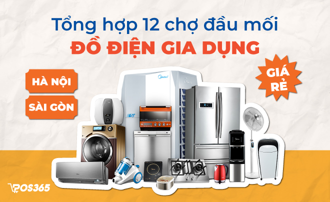 Tổng hợp 12 chợ đầu mối đồ điện gia dụng giá rẻ Hà Nội và Sài Gòn