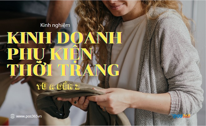 Hướng dẫn kinh doanh phụ kiện thời trang từ A đến Z hiệu quả