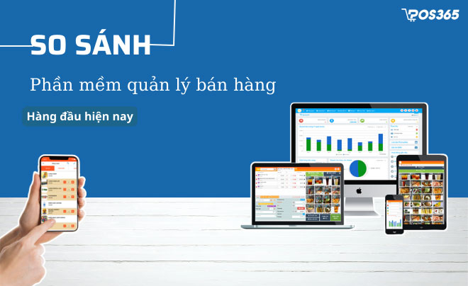 So sánh các phần mềm quản lý bán hàng hàng đầu hiện nay