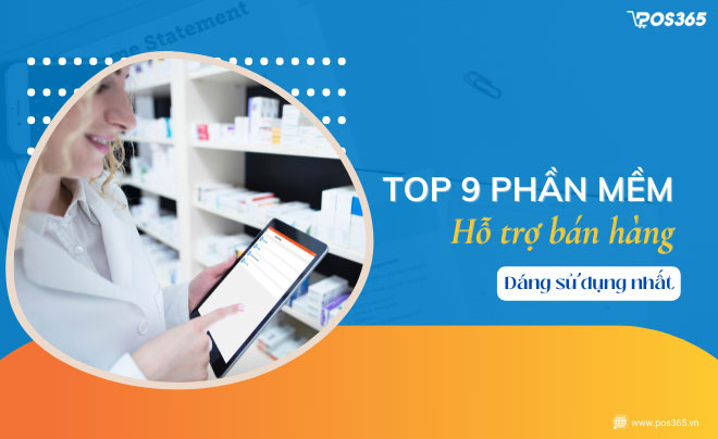 TOP 9 Phần mềm hỗ trợ bán hàng đáng sử dụng nhất hiện nay