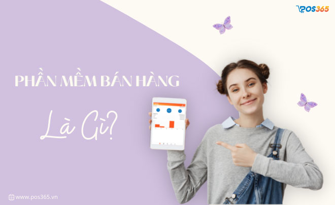 Phần mềm quản lý bán hàng là gì? Nên sử dụng phần mềm nào?