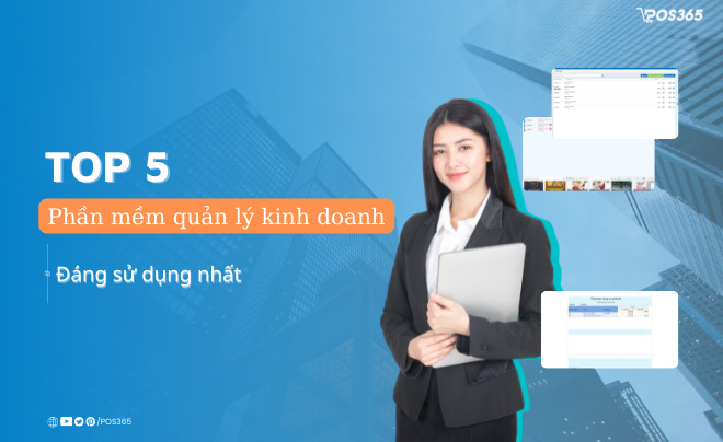 Top 5 phần mềm quản lý kinh doanh đáng sử dụng nhất hiện nay