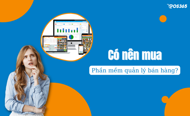 Có nên mua phần mềm quản lý bán hàng khi vừa mới kinh doanh không?