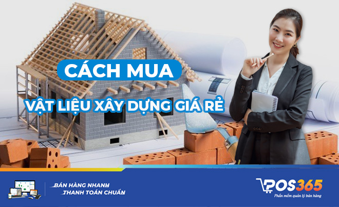 Cách mua vật liệu xây dựng GIÁ RẺ chất lượng tốt nhất