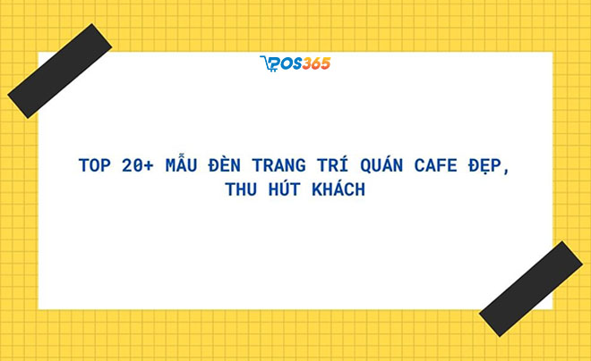 Top 20+ mẫu đèn trang trí quán cafe đẹp, thu hút khách