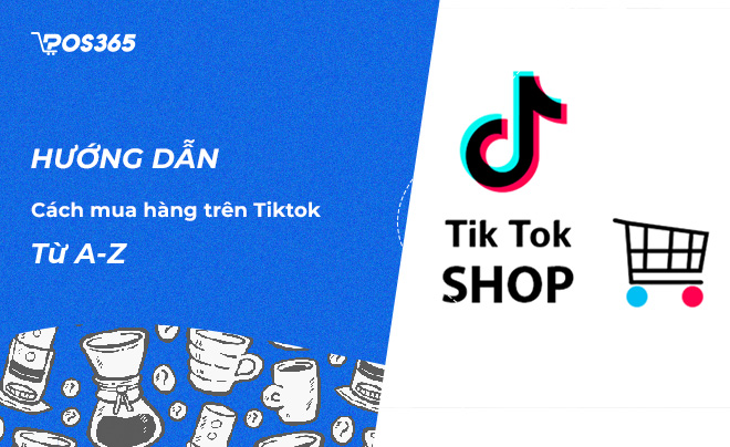 Hướng dẫn chi tiết từ A - Z cách mua hàng trên Tiktok