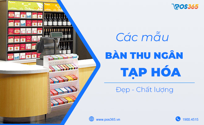 Gợi ý top các mẫu bàn thu ngân tạp hóa HOT nhất 2024