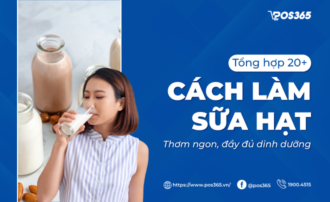 Tổng hợp 20+ cách làm sữa hạt thơm ngon, đủ chất dinh dưỡng