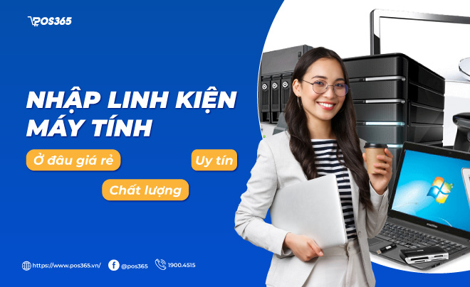 Nhập linh kiện máy tính ở đâu giá rẻ, chất lượng, uy tín?