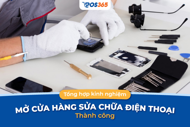 Tổng hợp kinh nghiệm mở cửa hàng sửa chữa điện thoại thành công