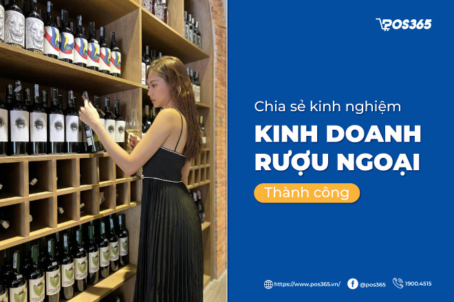 Chia sẻ kinh nghiệm kinh doanh rượu ngoại thành công [2024]