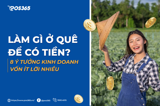 Làm gì ở quê để có tiền? 8 ý tưởng kinh doanh vốn ít lời nhiều