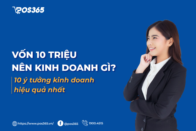 Vốn 10 triệu nên kinh doanh gì? 10 ý tưởng kinh doanh hiệu quả nhất 2024