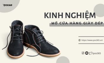 Kinh nghiệm mở cửa hàng giày dép siêu lợi nhuận cực hay