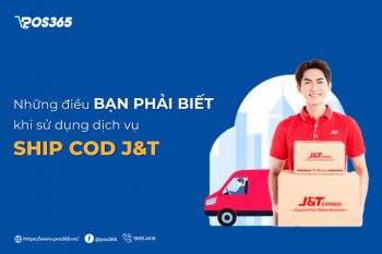 Những điều bạn phải biết khi sử dụng dịch vụ ship COD J&T