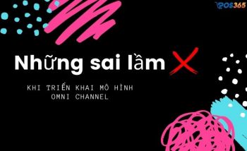 Những sai lầm hay mắc phải khi triển khai mô hình Omni channel