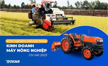 Kinh nghiệm mở cửa hàng kinh doanh máy nông nghiệp chi tiết 2024