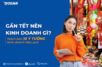 Gần tết nên kinh doanh gì? Mách bạn 10 ý tưởng kinh doanh hiệu quả