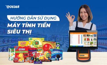 Hướng dẫn cách sử dụng máy tính tiền siêu thị chi tiết nhất