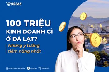 100 triệu kinh doanh gì ở đà lạt - 5 ý tưởng tiềm năng nhất 2024