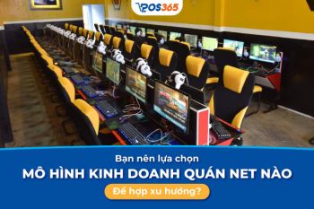 Bạn nên lựa chọn mô hình kinh doanh quán net nào để hợp xu hướng?