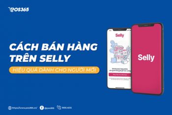 Cách bán hàng trên Selly hiệu quả dành cho người mới