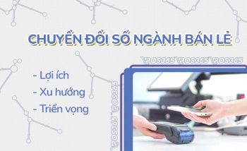 Chuyển đổi số trong ngành bán lẻ: Lợi ích, xu hướng và triển vọng