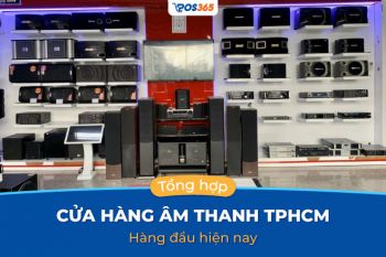 Tổng hợp 12 cửa hàng âm thanh TPHCM hàng đầu hiện nay