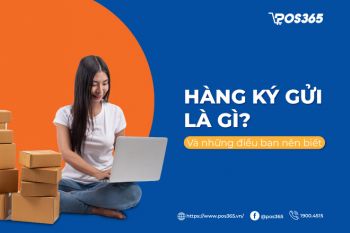 Hàng ký gửi là gì? Những điều bạn nên biết khi ký gửi hàng hóa