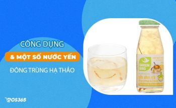 Công dụng và một số nước yến sào đông trùng hạ thảo chất lượng