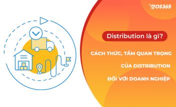 Distribution là gì? Các hình thức và tầm quan trọng của Distribution đối với doanh nghiệp