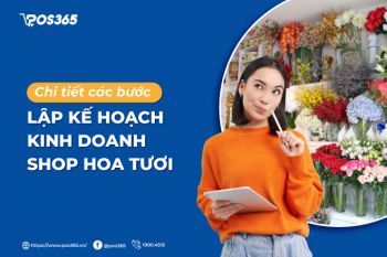 Chi tiết 10 bước lập kế hoạch kinh doanh shop hoa tươi 2024