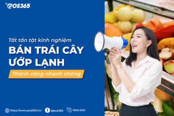 Chia sẻ kinh nghiệm bán trái cây ướp lạnh thành công nhanh chóng