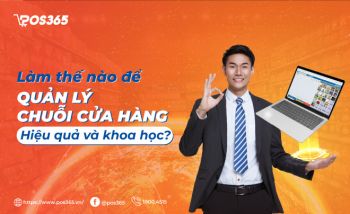 Làm thế nào để quản lý chuỗi cửa hàng hiệu quả và khoa học?