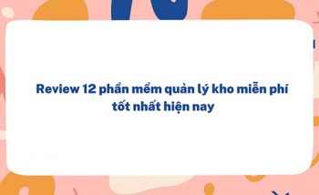 Review 12 phần mềm quản lý kho miễn phí tốt nhất hiện nay