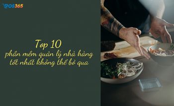 Top 10 phần mềm quản lý nhà hàng tốt nhất không thể bỏ qua