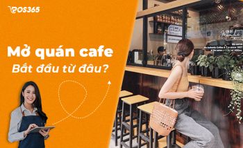 Mở quán cafe bắt đầu từ đâu? Cần phải chuẩn bị những gì?