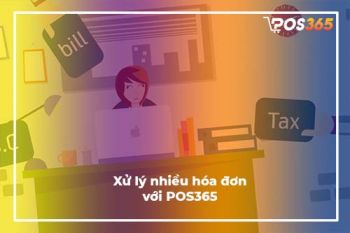 Xử lý nhiều hóa đơn cùng lúc với POS365