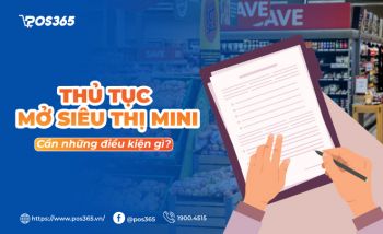 Thủ tục mở siêu thị mini cần những điều kiện và giấy tờ gì?