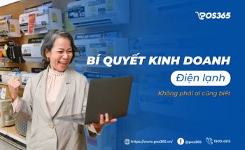 Bí quyết kinh doanh điện lạnh lãi cao không phải ai cũng biết