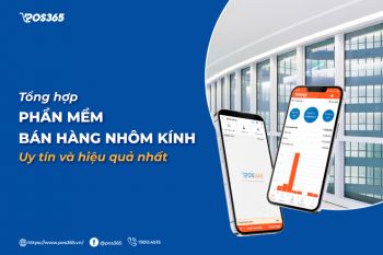 Tổng hợp 3+ phần mềm bán hàng nhôm kính uy tín và hiệu quả nhất