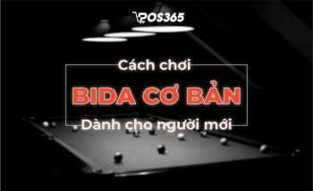 Cách chơi bida cơ bản chi tiết nhất dành cho người mới