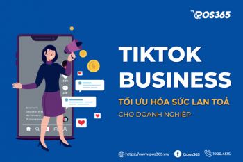 Tiktok business - Tối ưu hóa sức lan tỏa cho doanh nghiệp