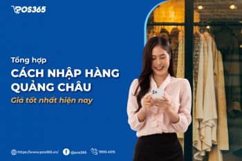 Tổng hợp các cách nhập hàng Quảng Châu giá tốt nhất hiện nay