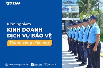 Kinh nghiệm kinh doanh dịch vụ bảo vệ thành công hiện nay