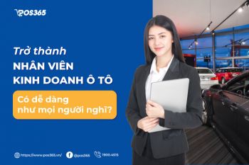 Trở thành nhân viên kinh doanh ô tô có dễ dàng như mọi người nghĩ?